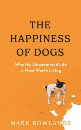 The Happiness of Dogs by Mark Rowlands