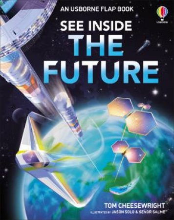 See Inside The Future: An Usborne Flap Book by Tom Cheesewright & Sr Salme & Jason Solo