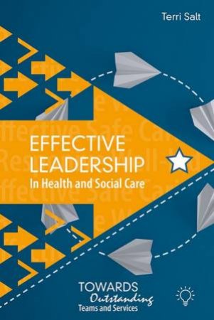 Effective Leadership in Health and Social Care by Terri Salt