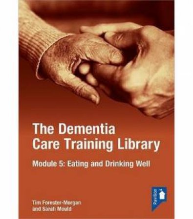 The Dementia Care Training Library: Module 5 by Tim Forester Morgan & Sarah Mould