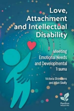 Love, Attachment and Intellectual Disability by Victoria Shimmens & Allan Skelly