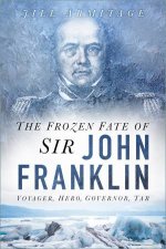 Frozen Fate Of Sir John Franklin Voyager Hero Governor Tar