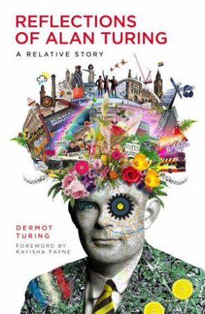 Reflections Of Alan Turing: A Relative Story by Dermot Turing