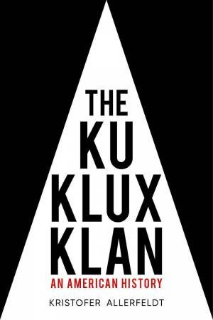 Ku Klux Klan: An American History by KRISTOFER ALLERFELDT