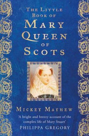 The Little Book Of Mary Queen Of Scots by Mickey Mayhew