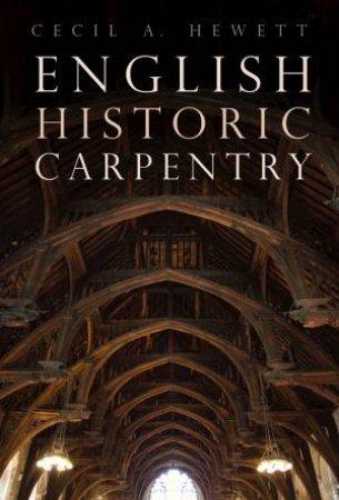 English Historic Carpentry by Cecil A. Hewett