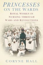 Princesses On The Wards Royal Women In Nursing Through Wars And Revolutions