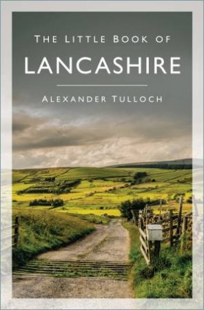 The Little Book Of Lancashire by Alexander Tulloch