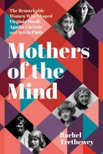 Mothers of the Mind The Remarkable Women Who Shaped Virginia Woolf Agatha Christie and Sylvia Plath