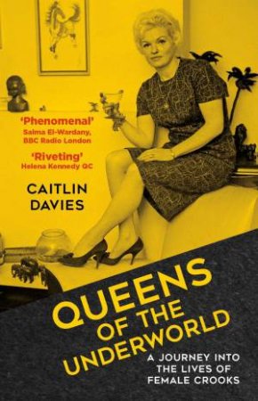 Queens of the Underworld: A Journey into the Lives of Female Crooks by CAITLIN DAVIES