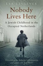 Nobody Lives Here A Jewish Childhood in the Occupied Netherlands