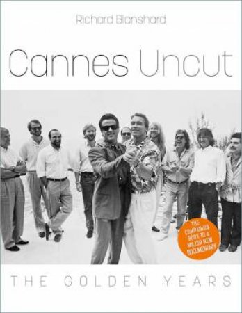 Cannes Uncut: The Golden Years by RICHARD BLANSHARD