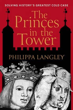 Princes in the Tower: Solving History's Greatest Cold Case by PHILIPPA LANGLEY