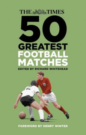 Times 50 Greatest Football Matches by RICHARD WHITEHEAD