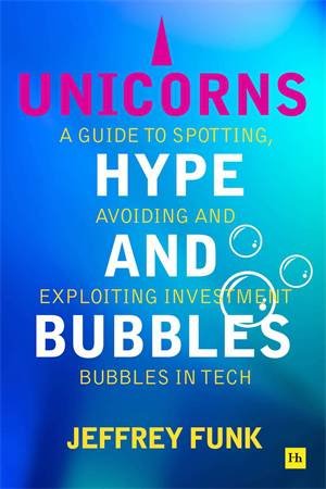 Unicorns, Hype, and Bubbles by Jeffrey Funk