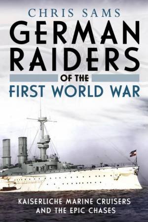 German Raiders of the First World War by Chris Sams