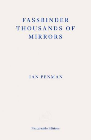 Fassbinder Thousands Of Mirrors by Ian Penman