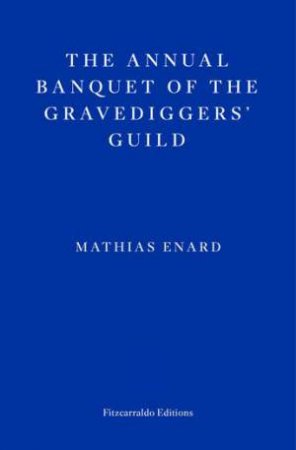 The Annual Banquet of the Gravediggers' Guild by Mathias Enard & Frank Wynne