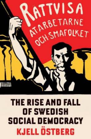 Rise and Fall of Swedish Social Democracy by Kjell Ostbjerg & Kjell Ostbjerg