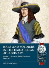 Wars And Soldiers In The Early Reign Of Louis XIV Volume 7  German Armies 16601687