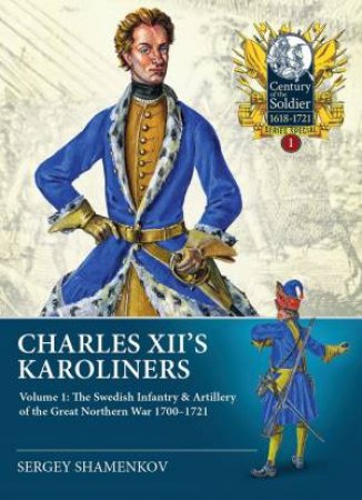 The Swedish Infantry & Artillery Of The Great Northern War 1700-1721 by Sergey Shamenkov