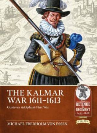 Kalmar War, 1611-1613: Gustavus Adolphus's First War by MICHAEL FREDHOLM VON ESSEN