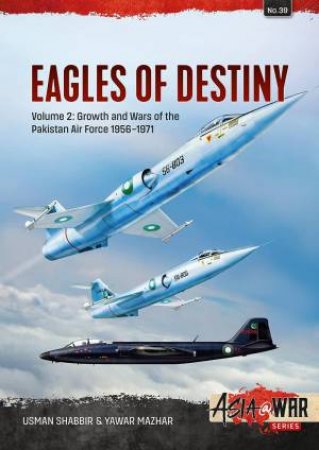 Eagles of Destiny: Volume 2 - Birth and Growth of the Pakistani Air Force, 1947-1971 by USMAN SHABBIR