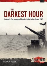 Darkest Hour Volume 2  The Japanese Offensive In The Indian Ocean 1942