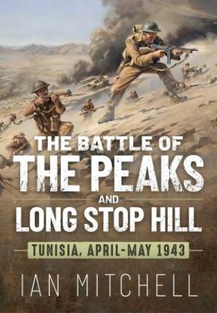 Battle Of The Peaks And Long Stop Hill: Tunisia, April-May 1943 by Ian Mitchell