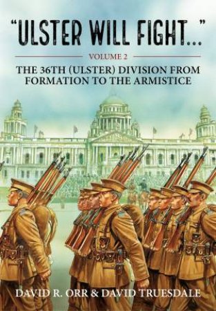 The 36th (Ulster) Division in Training and at War 1914-1918 by DAVID TRUESDALE