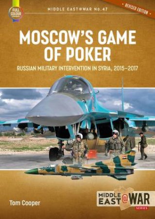 Moscow's Game of Poker (Revised Edition): Russian Military Intervention In Syria, 2015-2017 by Tom Cooper