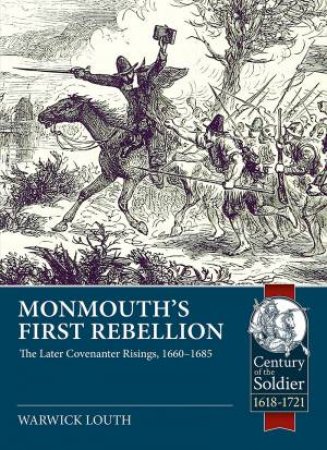 Monmouth's First Rebellion: The Later Covenanter Risings, 1660-1685 by WARWICK LOUTH