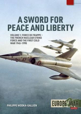 Force de Frappe - The French Nuclear Strike Force and the First Cold War 1945-1990 by PHILIPPE WODKA-GALLIEN