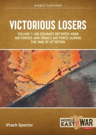 Air Combats Between Arab Air Forces and Israeli Air Force During the War of Attrition by IFTACH SPECTOR