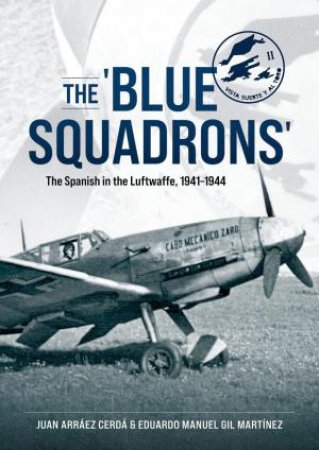 Blue Squadrons: The Spanish in the Luftwaffe, 1941-1944 by JUAN ARRAEZ CERDA