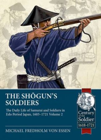 The Daily Life of Samurai and Soldiers in Edo Period Japan, 1603-1721 by MICHAEL FREDHOLM VON ESSEN
