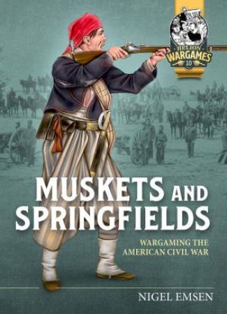 Muskets & Springfields: Wargaming the American Civil War 1861-1865 by NIGEL EMSEN