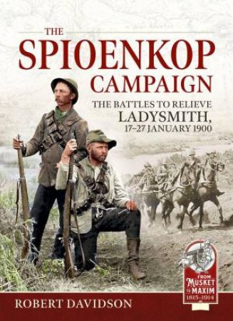 Spioenkop Campaign: The Battles to Relieve Ladysmith, 17-27 January 1900 by ROBERT DAVIDSON