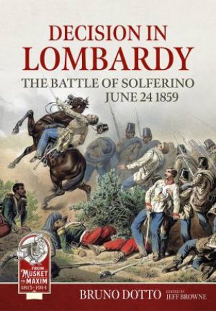 Decision in Lombardy: The Battle of Solferino, June 24 1859 by BRUNO DOTTO