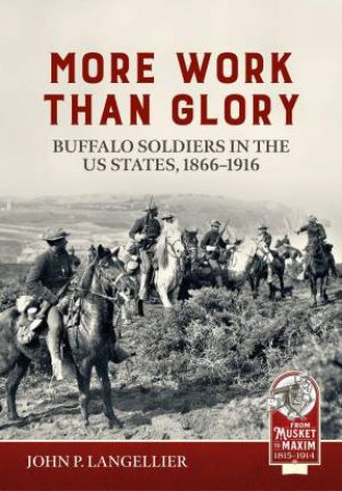 More Work Than Glory: Buffalo Soldiers in the United States Army, 1865-1916 by JOHN P. LANGELLIER