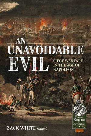 Unavoidable Evil: Siege Warfare in the Age of Napoleon by ZAC WHITE