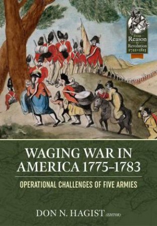 Waging War in America 1775-1783: Operational Challenges of Five Armies by DON H. HAGIST