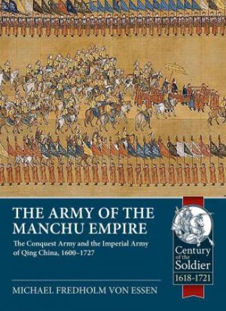 Army of the Manchu Empire: The Conquest Army and the Imperial Army of Qing China, 1600-1727 by MICHAEL FREDHOLM VON ESSEN