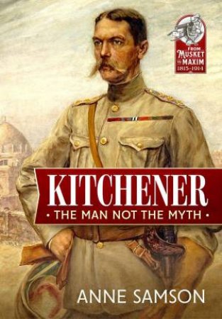 Kitchener: The Man Not the Myth by ANNE SAMSON