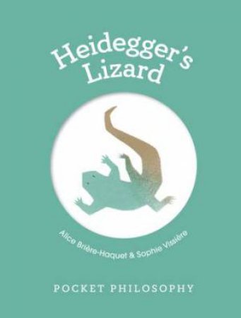 Pocket Philosophy: Heidegger's Lizard by Alice Briere-Haquet