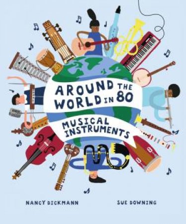 Around the World in 80 Musical Instruments by Nancy Dickmann & Sue Downing