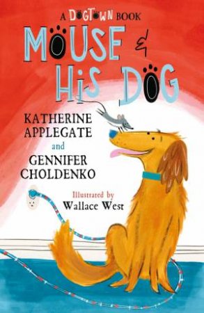 Mouse and His Dog by Katherine Applegate & Gennifer Choldenko & Wallace West