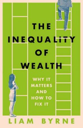 The Inequality of Wealth by Liam Byrne