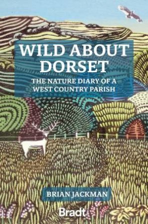 Wild About Dorset: The Nature Diary Of A West Country Parish by Brian Jackman