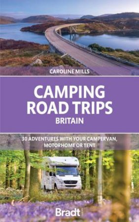 Camping Road Trips: Britain 30 Adventures with your Campervan, Motorhome or Tent by CAROLINE MILLS